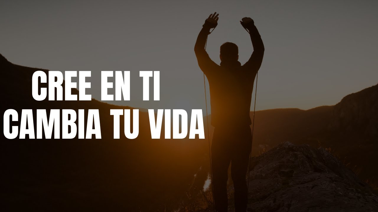 Cree en ti y cambia tu vida para siempre - YouTube