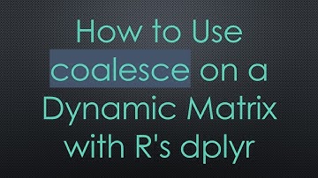 How to Use coalesce on a Dynamic Matrix with R
