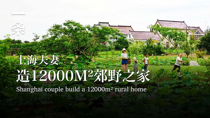 【EngSub】Shanghai couple build a 12000m² rural home 賣掉市區房子，上海夫妻徒手造12000m²鄉野之家 - DayDayNews