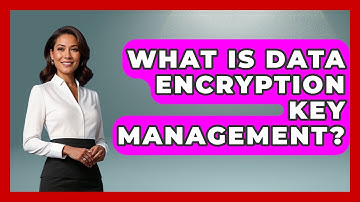 What Is Data Encryption Key Management? - Consumer Laws For You