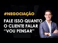 O QUE FAZER QUANDO O CLIENTE DIZ VOU PENSAR - NEGOCIAÇÃO