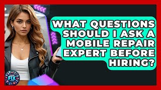 What Questions Should I Ask a Mobile Repair Expert Before Hiring | Phone Fix and Features