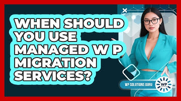 When Should You Use Managed WP Migration Services?