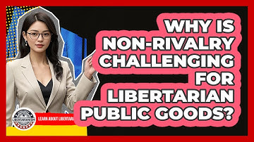 Why Is Non-rivalry Challenging For Libertarian Public Goods? - Learn About Libertarianism