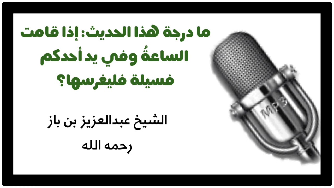 الشيخ ابن باز : ما درجة هذا الحديث: إذا قامت الساعةُ وفي يد أحدكم فسيلة فليغرسها؟