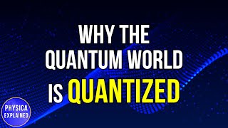Why The Quantum World Is Quantized