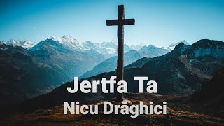 Nicu Drăghici - Jertfa Ta