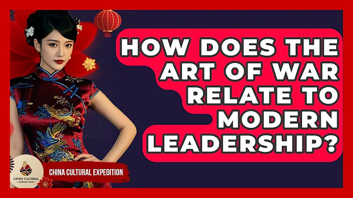 How Does The Art Of War Relate To Modern Leadership? - China Cultural Expedition