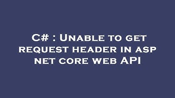 C# : Unable to get request header in asp net core web API