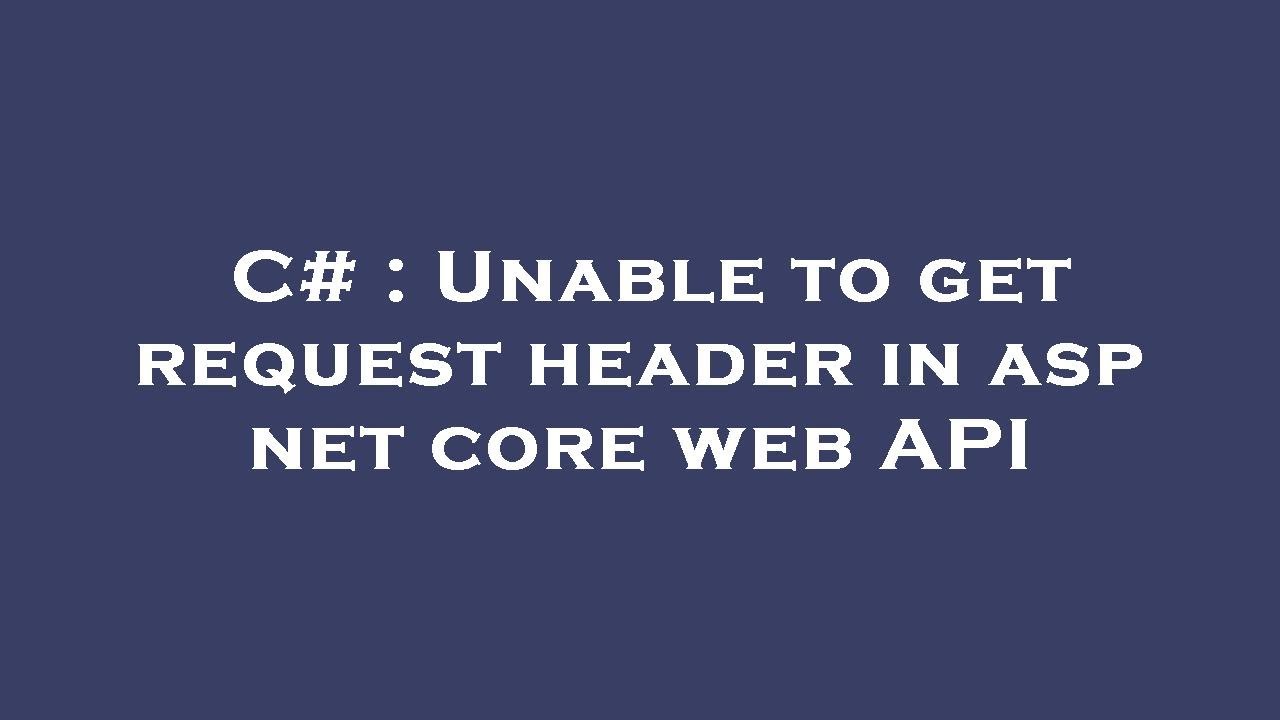 C# : Unable to get request header in asp net core web API - YouTube