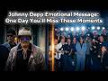 Johnny Depp Emotional Message: One Day You’ll Miss These Moments