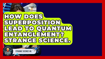 How Does Superposition Lead To Quantum Entanglement? Strange Science. - Strange Science HQ
