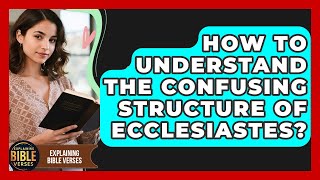 How To Understand The Confusing Structure Of Ecclesiastes? - Explaining Bible Verses