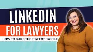 LinkedIn for Lawyers: How to Build the Perfect Profile
