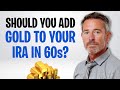 Should You Add Gold to Your IRA in Your 60s? | Full Explanation ✅
