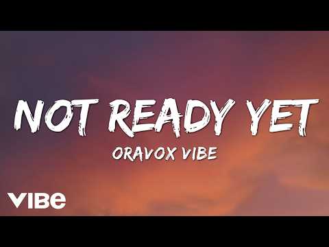 Not Ready Yet - Oravox Vibe (Official Song Lyrics)