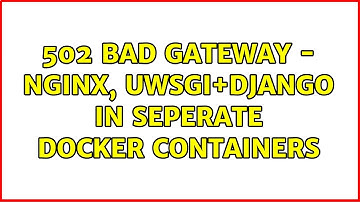 502 Bad gateway - nginx, uwsgi+django in seperate docker containers