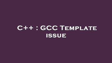 C++ : GCC Template issue