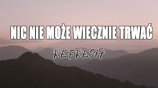 Refresh  Nic Nie Może Wiecznie Trwać (Tekst/Liryk) ||  Kiedyś Do Ciebie Wrócę,  Bad Boy