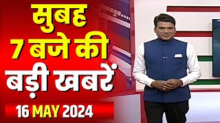 7 की बड़ी बात | सुबह 7 बजे की खबरें | CG Latest News Today | MP Latest News Today | 16 May 2024