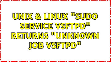 Unix & Linux: "sudo service vsftpd" returns "Unknown job: vsftpd" (2 Solutions!!)