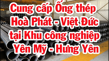 Đơn vị cung cấp Ống thép Hoà Phát - Việt Đức tại Khu công nghiệp Yên Mỹ | Bán Ống thép tại Hưng Yên