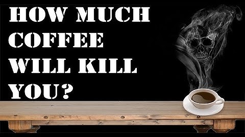 How much coffee will kill you?