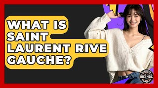 What Is Saint Laurent Rive Gauche? - Designer Brands Spotlight