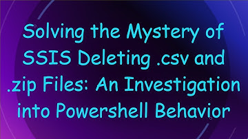 Solving the Mystery of SSIS Deleting .csv and .zip Files: An Investigation into Powershell Behavior