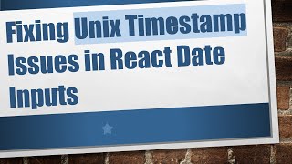 Fixing Unix Timestamp Issues in React Date Inputs