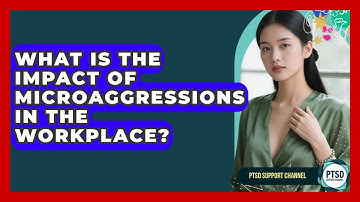 What Is The Impact Of Microaggressions In The Workplace? - PTSD Support Channel