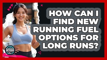 How Can I Find New Running Fuel Options For Long Runs? - Running Beyond Limits