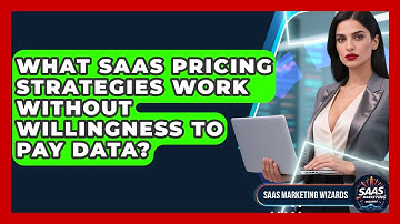 What SaaS Pricing Strategies Work Without Willingness To Pay Data? - Saas Marketing Wizards