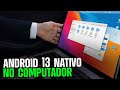ANDROID 13 NATIVO DIRETAMENTE NO COMPUTADOR 2024