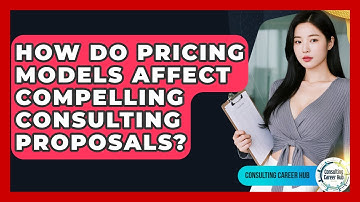 How Do Pricing Models Affect Compelling Consulting Proposals? - Consulting Career Hub