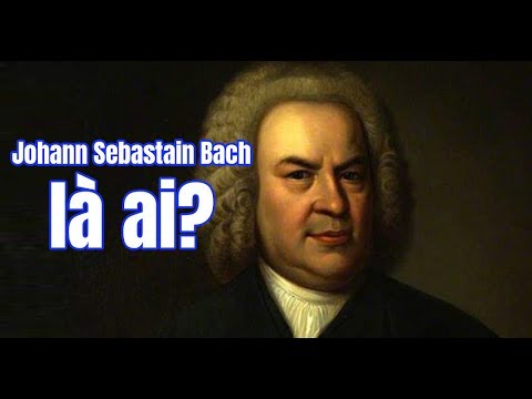 Video: Johann Sebastian Bach Là Ai