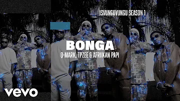 Q-Mark x TpZee x Afriikan Papi - Bonga (Official Lyric Video)