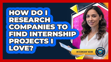 How Do I Research Companies To Find Internship Projects I Love? - Internship Hero