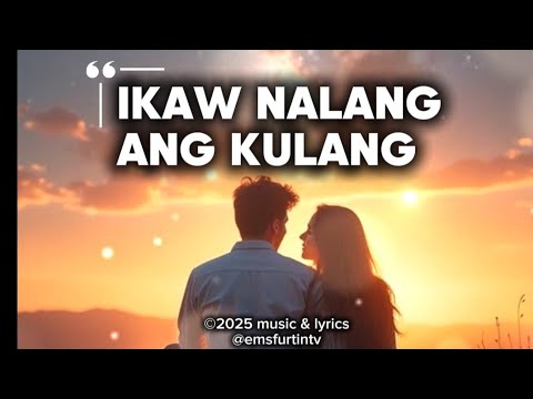Ikaw Nalang Ang Kulang-Ems Furtin || Tagalog Romantic Lovesong || Official Music Video w/Lyrics