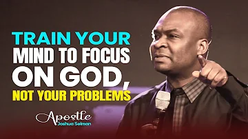 HOW TO FOCUS ON GOD RATHER THAN THE DIFFICULTIES - APOSTLE JOSHUA SELMAN