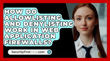 How Do Allowlisting and Denylisting Work in Web Application Firewalls? | SecurityFirstCorp News