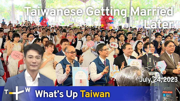 Taiwanese Getting Married Later, What's Up Taiwan – News at 08:00, July 24, 2023 | TaiwanPlus News - DayDayNews