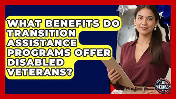 What Benefits Do Transition Assistance Programs Offer Disabled Veterans? - Veteran Community Guide