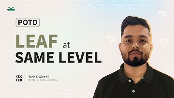 POTD- 08/02/2024 | Leaf at same level | Problem of the Day | GeeksforGeeks