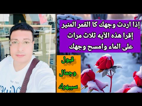 إذا اردت وجهك كاالقمر المنير قبول وجمال فى نفس اللحظه إقرأ هذه الأيه 3مرات على الماء