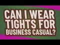 Can I wear tights for business casual?