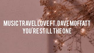 Music travel love ft Dave Moffatt- you're still the one (lyrics) Resimi