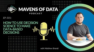 How to Use Decision Science to Make Data Based-Decisions (w/ Matthew Brandt) | Mavens of Data