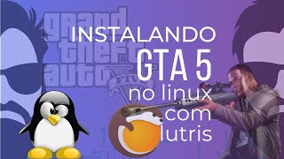INSTALANDO E JOGANDO GTA 5 NO LINUX (LUTRIS)