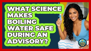 What Science Makes Boiling Water Safe During An Advisory? - Your Utilities Hub